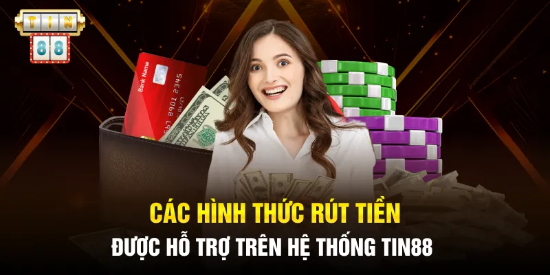 Các hình thức rút tiền được hỗ trợ trên hệ thống Tin88