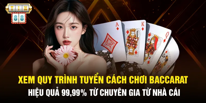 Cách chơi Baccarat hiệu quả 99,99% từ chuyên gia