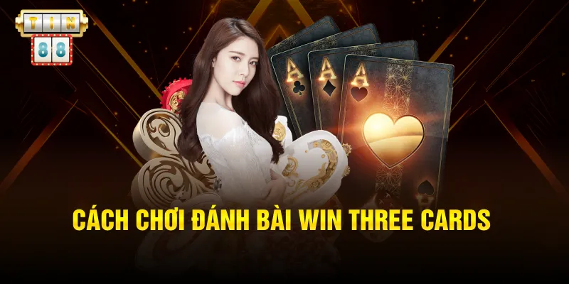 Cách chơi đánh bài Win Three Cards