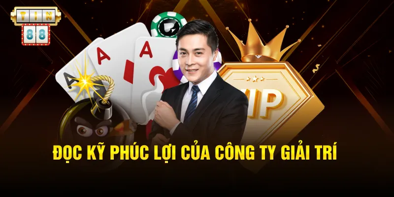 Đọc kỹ phúc lợi của công ty giải trí