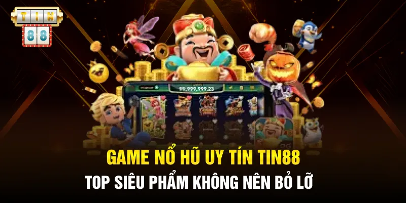 Game Nổ Hũ Uy Tín Tin88: 5 Trò Chơi Xanh Chín, Minh Bạch 