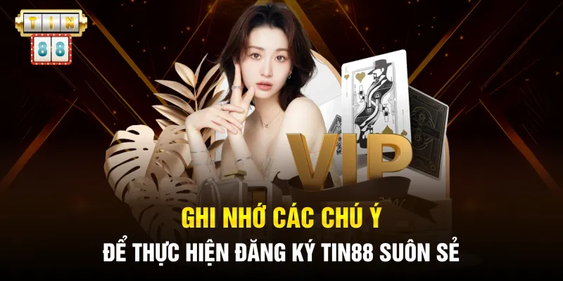 Ghi nhớ các chú ý để thực hiện đăng ký TIN88 suôn sẻ
