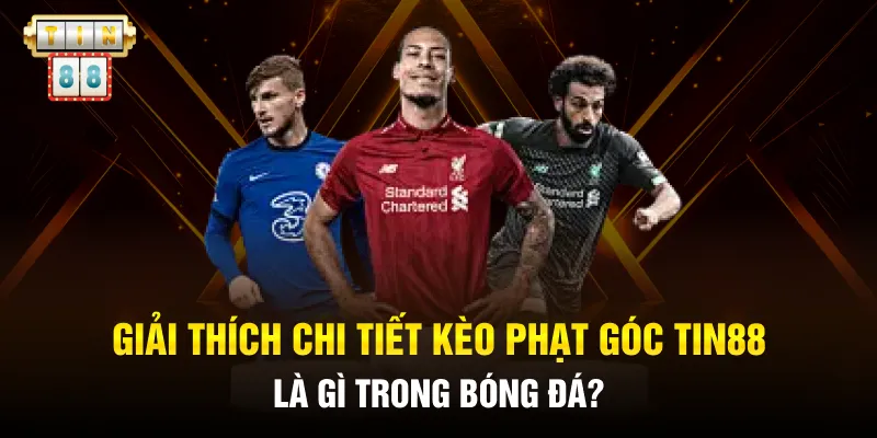 Giải thích chi tiết kèo phạt góc Tin88 là gì trong bóng đá?