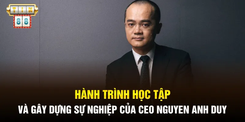 Hành trình học tập và gây dựng sự nghiệp của CEO Nguyen Anh Duy