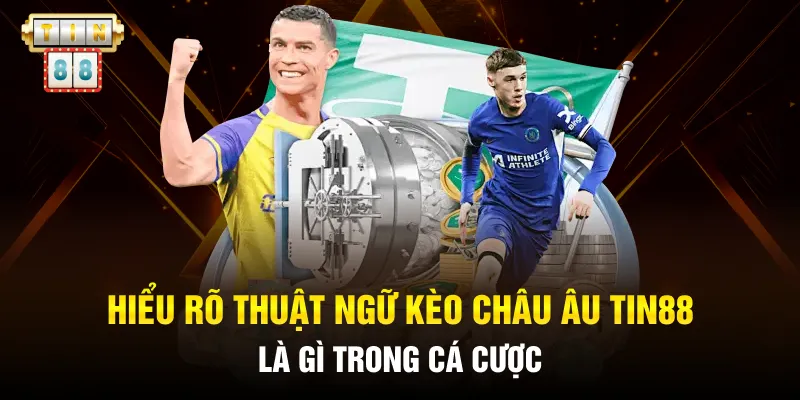Hiểu rõ thuật ngữ kèo Châu Âu Tin88 là gì trong cá cược