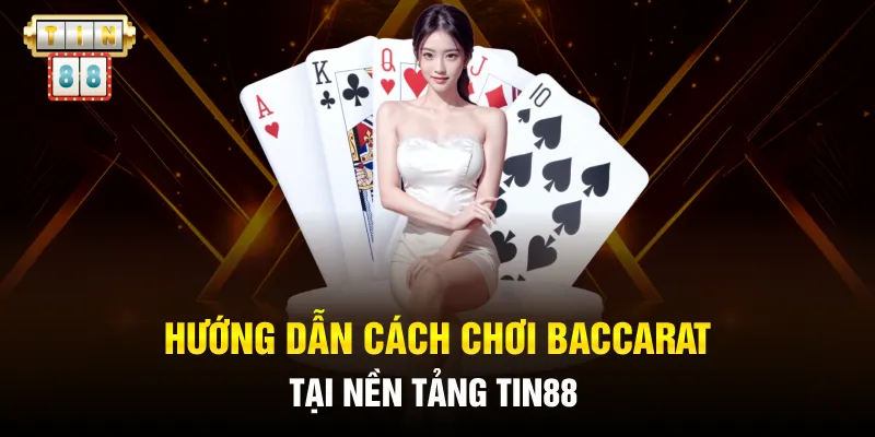 Hướng dẫn cách chơi baccarat tại nền tảng Tin88