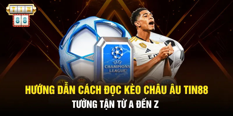 Hướng dẫn cách đọc kèo Châu Âu Tin88 tường tận từ A đến Z