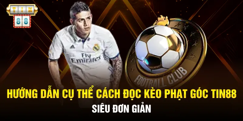 Hướng dẫn cụ thể cách đọc kèo phạt góc Tin88 siêu đơn giản