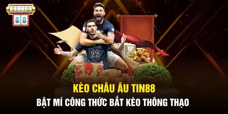 Kèo Châu Âu Tin88 - Bật Mí Công Thức Bắt Kèo Thông Thạo 