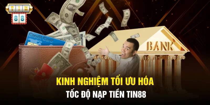 Kinh nghiệm tối ưu hóa tốc độ nạp tiền Tin88
