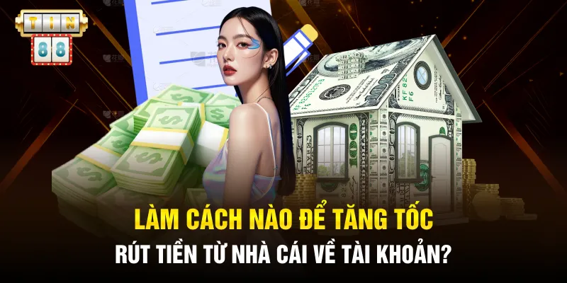 Làm cách nào để tăng tốc rút tiền từ nhà cái về tài khoản?