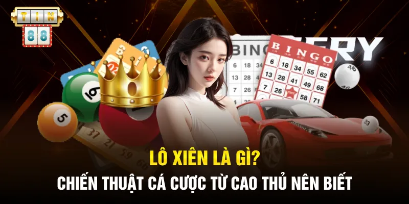 Lô Xiên Là Gì? Chiến Thuật Cá Cược Từ Cao Thủ Nên Biết