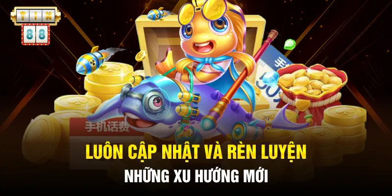Mẹo Chơi Bắn Cá Xèng Giúp Tăng Tỷ Lệ Thắng Lên 99,99% 5 Luôn cập nhật và rèn luyện những xu hướng mới