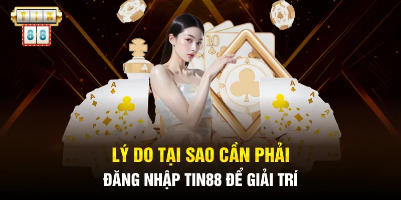 Đăng Nhập Tin88: Hướng Dẫn Vào Tài Khoản Chỉ 3 Giây Cực Dễ 2 Lý do tại sao cần phải đăng nhập Tin88 để giải trí