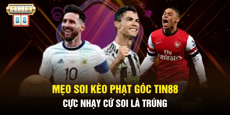 Mẹo soi kèo phạt góc Tin88 cực nhạy cứ soi là trúng