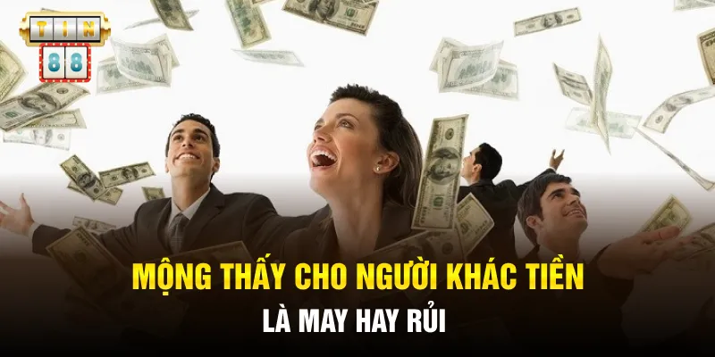 Mộng thấy cho người khác tiền là may hay rủi