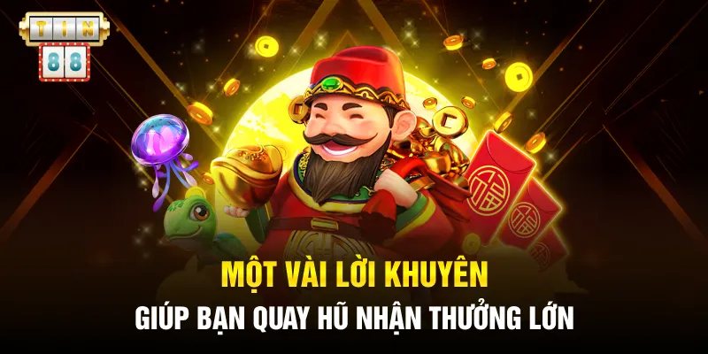 Một vài lời khuyên giúp bạn quay hũ nhận thưởng lớn 
