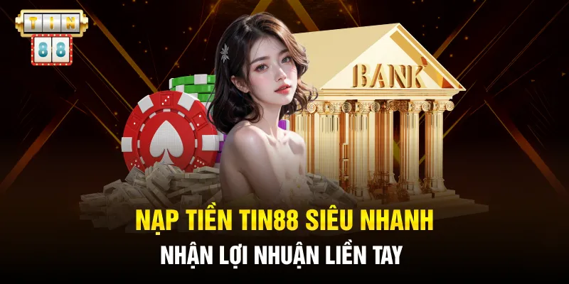 Nạp Tiền Tin88 Siêu Nhanh, Nhận Lợi Nhuận Liền Tay