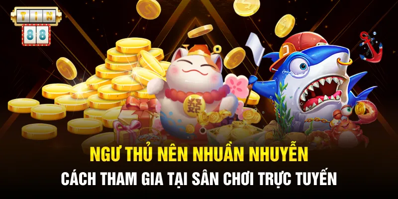 Mẹo Chơi Bắn Cá Xèng Giúp Tăng Tỷ Lệ Thắng Lên 99,99% 3 Ngư thủ nên nhuần nhuyễn cách tham gia tại sân chơi trực tuyến