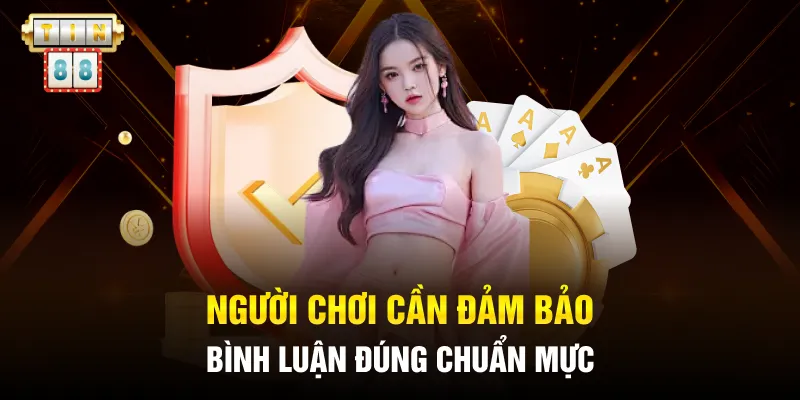 Người chơi cần đảm bảo bình luận đúng chuẩn mực