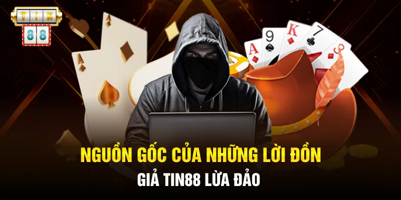 Nguồn gốc của những lời đồn giả Tin88 lừa đảo