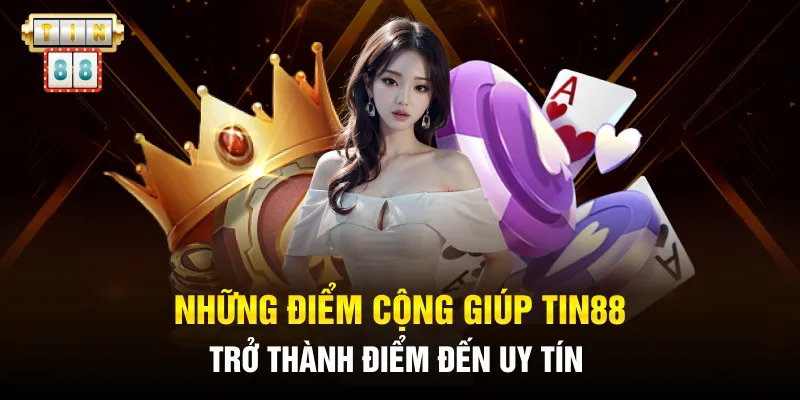 Những điểm cộng giúp TIN88 trở thành điểm đến uy tín