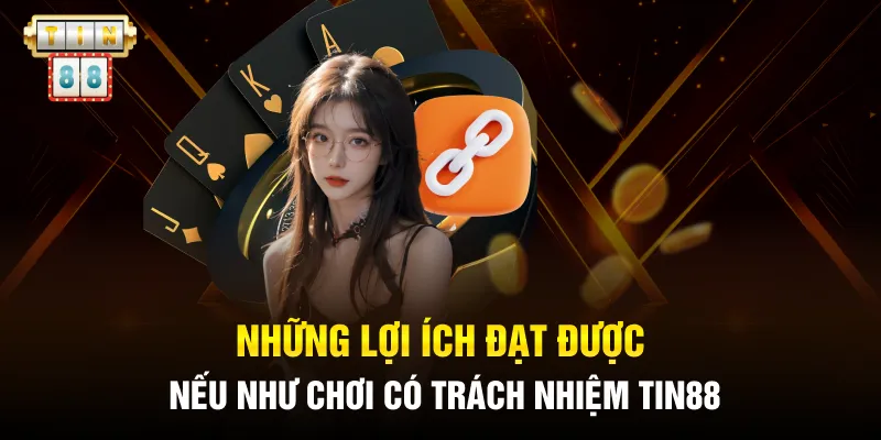 Những lợi ích đạt được nếu như chơi có trách nhiệm Tin88