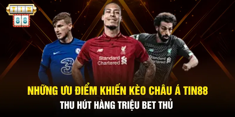 Những ưu điểm khiến kèo Châu Á Tin88 thu hút hàng triệu bet thủ