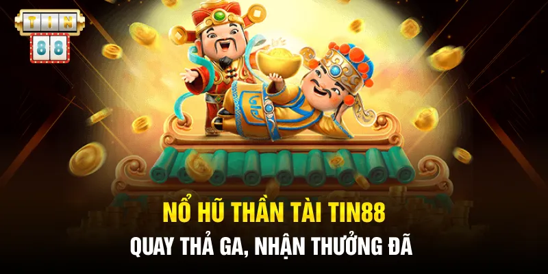 Nổ Hũ Thần Tài Tin88 - Quay Thả Ga, Nhận Thưởng Đã