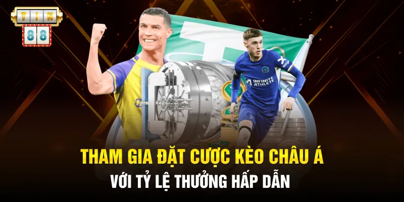 Tham gia đặt cược kèo châu Á với tỷ lệ thưởng hấp dẫn