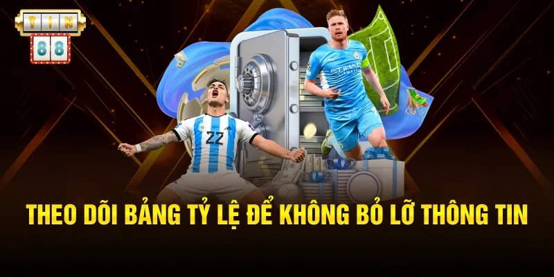 Theo dõi bảng tỷ lệ để không bỏ lỡ thông tin