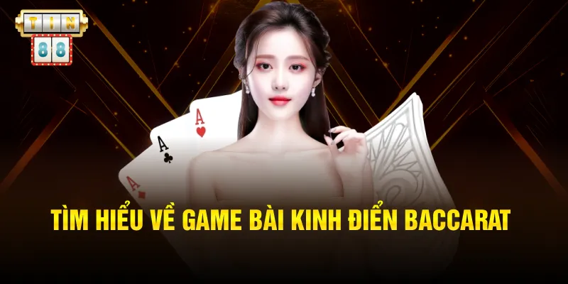 Tìm hiểu về game bài kinh điển Baccarat