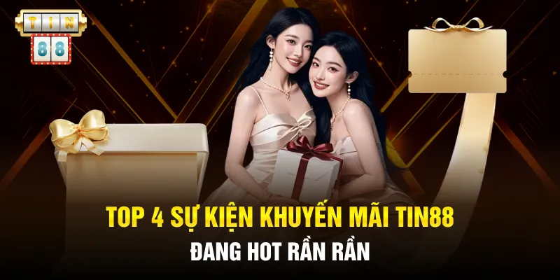 Cảnh Báo! Khuyến Mãi Tin88 Siêu Hời Chỉ Trong 24H! 2 Top 4 sự kiện khuyến mãi Tin88 đang HOT rần rần