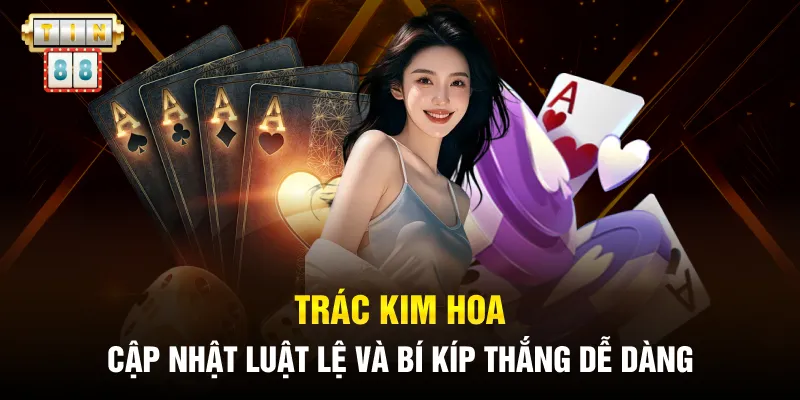 Trác Kim Hoa - Cập Nhật Luật Lệ Và Bí Kíp Thắng Dễ Dàng