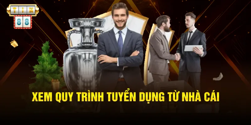 Xem quy trình tuyển dụng từ nhà cái